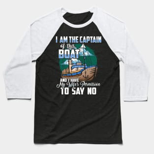 I am the captain of this boat and I have my wife's permission to say no Baseball T-Shirt